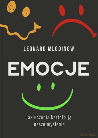 Emocje. Jak uczucia kształtują nasze myślenie - Leonard Mlodinow [KSIĄŻKA]