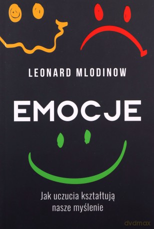 Emocje. Jak uczucia kształtują nasze myślenie - Leonard Mlodinow [KSIĄŻKA]
