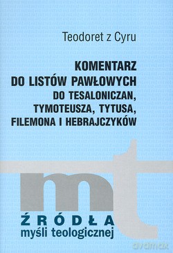 Komentarz Do Listów Pawłowych Do Tesaloniczan, Tymoteusza, Tytusa, Filemona I Hebrajczyków - Teodoret z Cyru [KSIĄŻKA]
