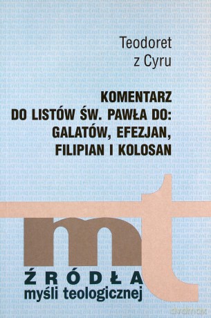 Komentarz Do Listów Św. Pawła Do Galatów, Efezjan, Filipian I Kolosan - Teodoret z Cyru [KSIĄŻKA]