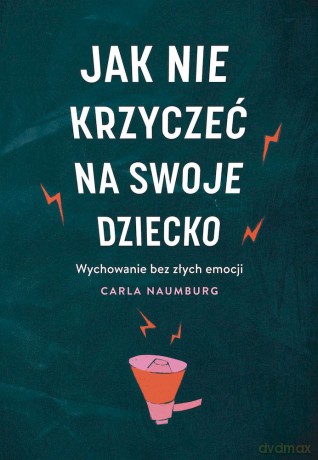 Jak nie krzyczeć na swoje dziecko wyd. kieszonkowe - Carla Naumburg [KSIĄŻKA]