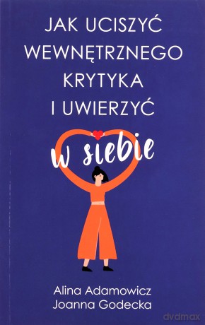 Jak uciszyć wewnętrznego krytyka i uwierzyć w siebie wyd. kieszonkowe - Alina Adamowicz, Joanna Godecka [KSIĄŻKA]