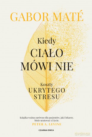 Kiedy ciało mówi nie. Koszty ukrytego stresu - Gabor Maté [KSIĄŻKA]