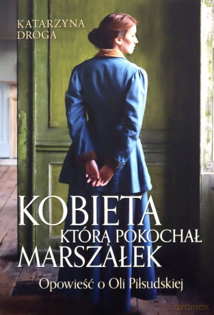 Kobieta, którą pokochał Marszałek. Opowieść o Oli Piłsudskiej - Katarzyna Droga [KSIĄŻKA]
