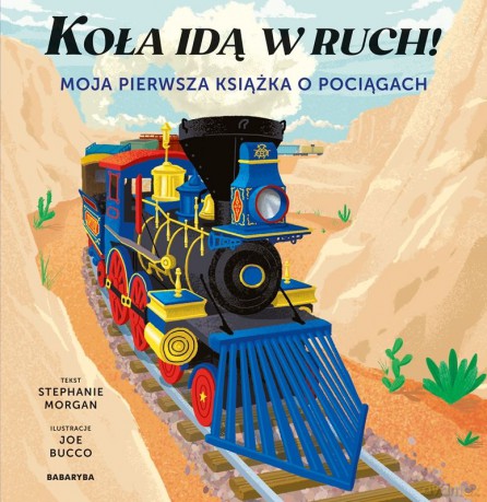 Koła idą w ruch! Moja pierwsza książka o pociągach - Stephanie Morgan, Joe Bucco [KSIĄŻKA]
