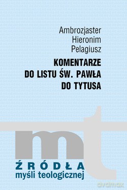 Komentarze Do Listu Św. Pawła Do Tytusa - Pelagiusz, Hieronim, Ambrozjaster [KSIĄŻKA]