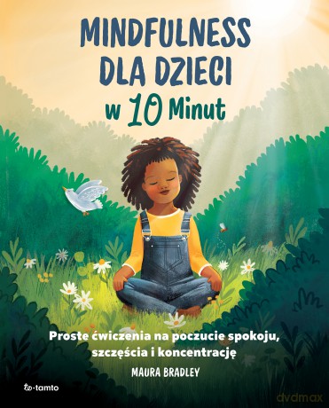 Mindfulness dla dzieci w 10 minut - Maura Bradley [KSIĄŻKA]