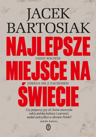 Najlepsze miejsce na świecie. Gdzie Wschód zderza się z Zachodem - Jacek Bartosiak [KSIĄŻKA]