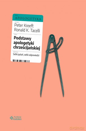 Podstawy apologetyki chrześcijańskiej. Setki pytań, setki odpowiedzi - Peter Kreeft, Ronald K.Tacelli [KSIĄŻKA]