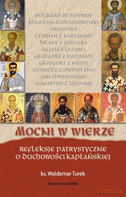 Mocni W Wierze. Refleksje patrystyczne o duchowości kapłańskiej [KSIĄŻKA]