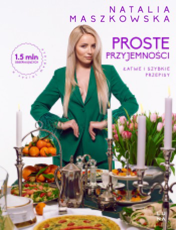 Proste przyjemności. Łatwe i szybkie przepisy - Natalia Maszkowska [KSIĄŻKA]