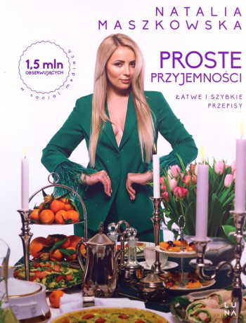 Proste przyjemności. Łatwe i szybkie przepisy - Natalia Maszkowska [KSIĄŻKA]
