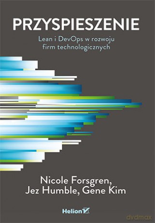 Przyspieszenie. Lean i DevOps w rozwoju firm technologicznych - Nicole Forsgren PhD, Jez Humble, Gene Kim [KSIĄŻKA]