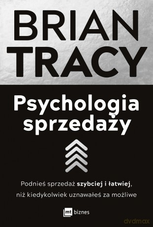 Psychologia sprzedaży. Podnieś sprzedaż szybciej i łatwiej, niż kiedykolwiek uznawałeś za możliwe - Tracy Tracy [KSIĄŻKA]