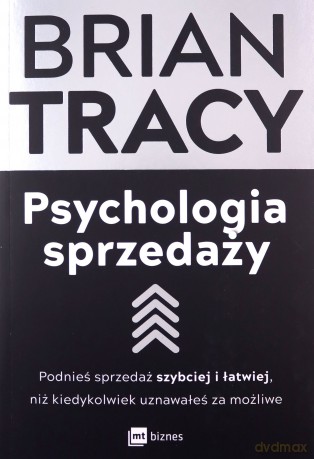 Psychologia sprzedaży. Podnieś sprzedaż szybciej i łatwiej, niż kiedykolwiek uznawałeś za możliwe - Tracy Tracy [KSIĄŻKA]