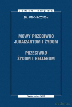 Mowy Przeciwko Judaizantom I Żydom. Przeciwko Żydom I Hellenom - Jan Chryzostom [KSIĄŻKA]