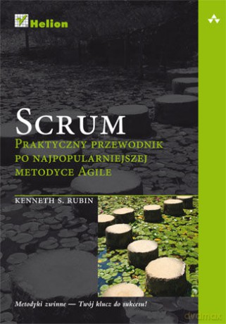 Scrum. Praktyczny przewodnik po najpopularniejszej metodyce Agile - Kenneth S. Rubin [KSIĄŻKA]