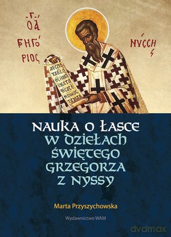 Nauka O Łasce W Dziełach Świętego Grzegorza Z Nyssy - Marta Przyszychowska [KSIĄŻKA]