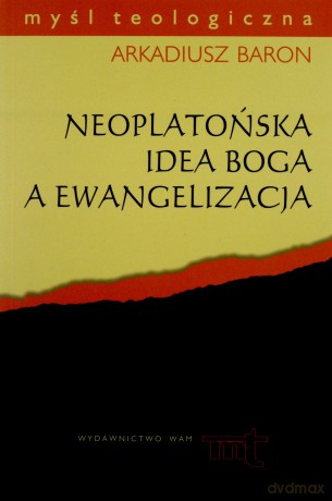 Neoplatońska Idea Boga A Ewangelizacja. Analiza anonimowego komentarza do "Parmenidesa" Platona na tle myśli plotyńsko-porfiriańskiej [KSIĄŻKA]