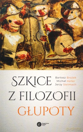 Szkice z filozofii głupoty - Bartosz Brożek, Michał Heller, Jerzy Stelmach [KSIĄŻKA]
