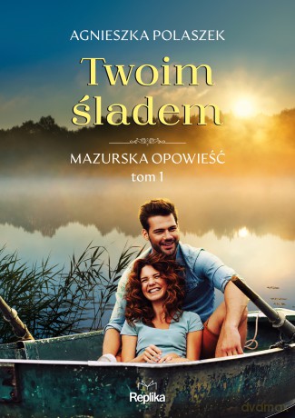 Twoim śladem. Mazurska opowieść (Tom 1) - Agnieszka Polaszek [KSIĄŻKA]