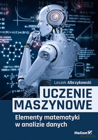 Uczenie maszynowe. Elementy matematyki w analizie danych - Leszek Albrzykowski [KSIĄŻKA]