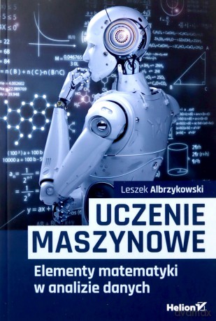Uczenie maszynowe. Elementy matematyki w analizie danych - Leszek Albrzykowski [KSIĄŻKA]