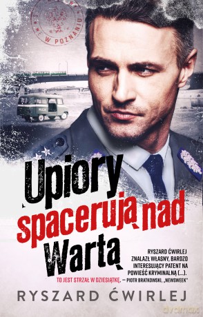 Upiory spacerują nad Wartą. Milicjanci z Poznania - Ryszard Ćwirlej [KSIĄŻKA]