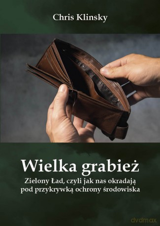 Wielka grabież Zielony Ład czyli jak nas okradają pod przykrywką ochrony środowiska - Chris Klinsky [KSIĄŻKA]
