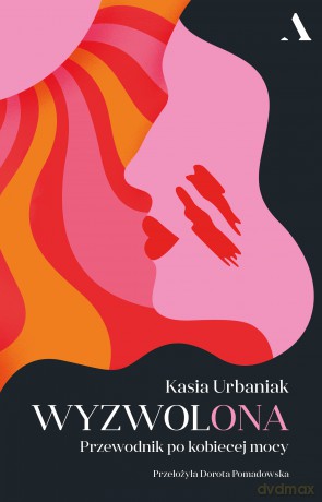 Wyzwolona. Przewodnik po kobiecej mocy - Kasia Urbaniak [KSIĄŻKA]