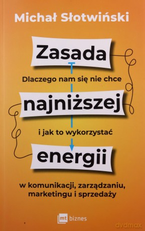 Zasada najniższej energii. Dlaczego nam się nie chce i jak to wykorzystać w komunikacji, zarządzaniu, marketingu i sprzedaży - Michał Słotwiński [KSIĄŻKA]