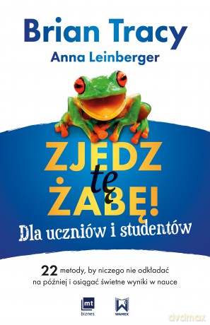 Zjedz tę żabę! Dla uczniów i studentów - Brian Tracy, Anna Leinberger [KSIĄŻKA]