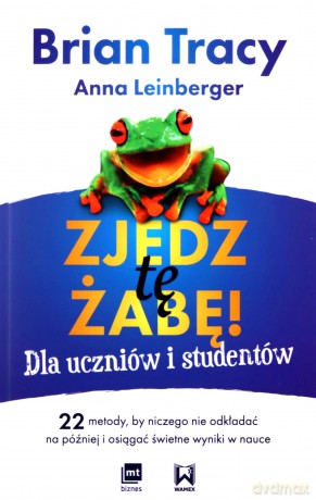 Zjedz tę żabę! Dla uczniów i studentów - Brian Tracy, Anna Leinberger [KSIĄŻKA]