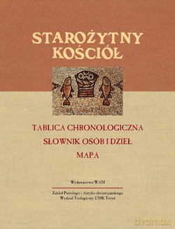 Starożytny Kościół. Tablica chronologiczna. Słownik osób i dzieł. Mapa [KSIĄŻKA]