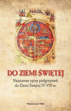 Do Ziemi Świętej. Najstarsze opisy pielgrzymek do Ziemi Świętej IV-VIII w. [KSIĄŻKA]