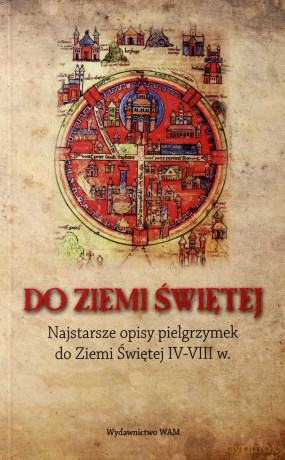 Do Ziemi Świętej. Najstarsze opisy pielgrzymek do Ziemi Świętej IV-VIII w. [KSIĄŻKA]