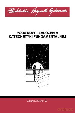 Podstawy I Założenia Katechetyki Fundamentalnej - Zbigniew Marek SJ [KSIĄŻKA]