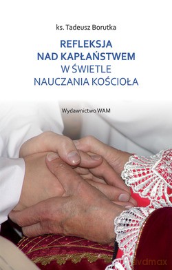 Refleksja Nad Kapłaństwem W Świetle Nauczania Kościoła - ks. Tadeusz Borutka [KSIĄŻKA]