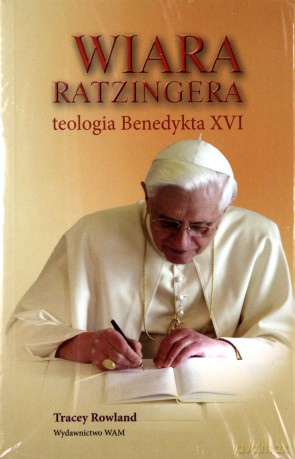 Wiara Ratzingera. Teologia Benedykta XVI [KSIĄŻKA]