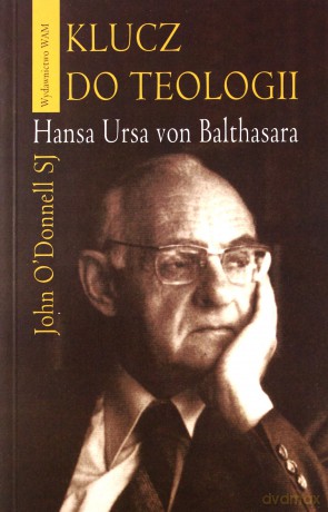 Klucz Do Teologii Hansa Ursa Von Balthasara - John O`Donnell SJ [KSIĄŻKA]