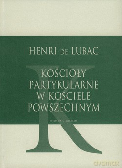 Kościoły Partykularne W Kościele Powszechnym - Henri de Lubac SJ [KSIĄŻKA]