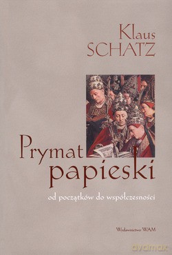 Prymat Papieski. Od początków do współczesności - Schatz Klaus [KSIĄŻKA]