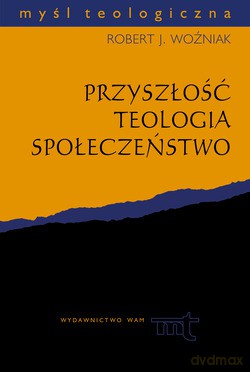 Przyszłość, Teologia, Społeczeństwo - ks. Robert J. Woźniak [KSIĄŻKA]