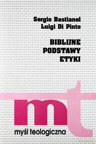 Biblijne Podstawy Etyki - Luigi Di Pinto, Sergio Bastianel SJ [KSIĄŻKA]