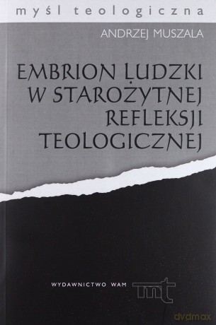 Embrion Ludzki W Starożytnej Refleksji Teologicznej - ks. Andrzej Muszala [KSIĄŻKA]