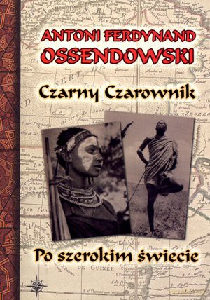 Czarny czarownik po szerokim świecie - Antoni Ferdynand Ossendowski [KSIĄŻKA]