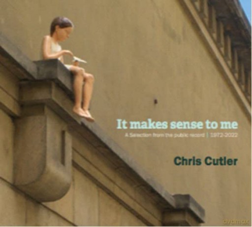 Chris Cutler: It Makes Sense To Me: A Selection From The Public Record 1972 - 2022 [2CD]