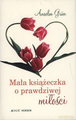 Mała Książeczka O Prawdziwej Miłości (Tw) - Anselm Grun [KSIĄŻKA]