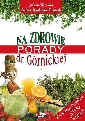 Na zdrowie. Porady dr Górnickiej - Jadwiga Górnicka, Sabina Zwolińska-Kańtoch [KSIĄŻKA]