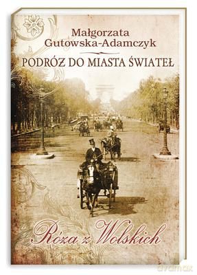 Podróż Do Miasta Świateł Róża Z Wolskich - Małgorzata Gutowska-Adamczyk [KSIĄŻKA]
